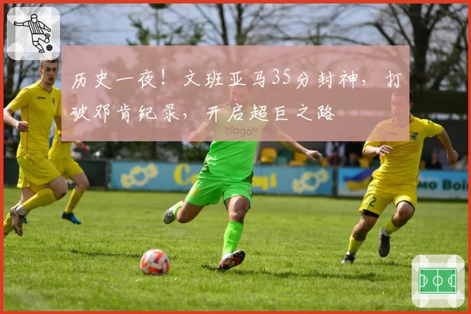 历史一夜!文班亚马35分封神,打破邓肯纪录,开启超巨之路