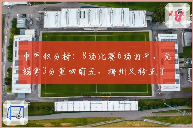 中甲积分榜:8场比赛6场打平,无锡拿3分重回前五,梅州又转正了